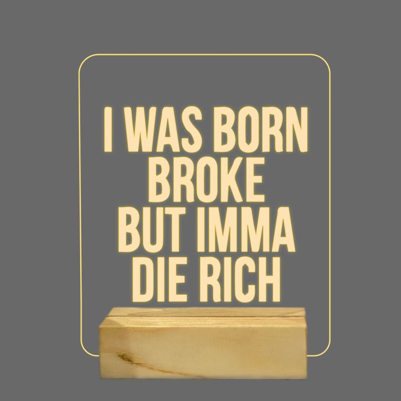 I Was Born Broke But Imma Die Rich Texted Night Lamp